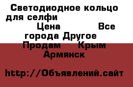 Светодиодное кольцо для селфи Selfie Heart Light v3.0 › Цена ­ 1 990 - Все города Другое » Продам   . Крым,Армянск